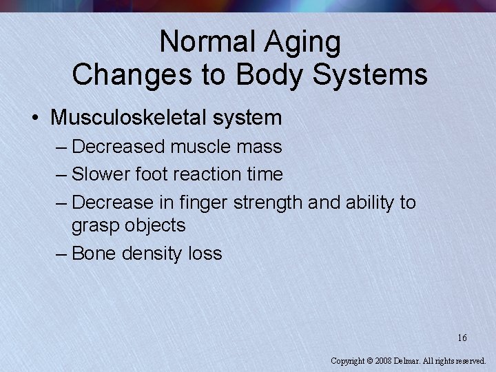 Normal Aging Changes to Body Systems • Musculoskeletal system – Decreased muscle mass –