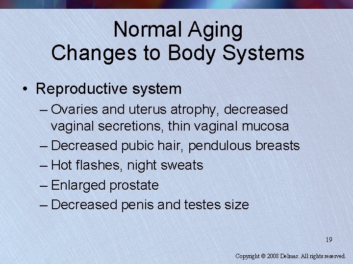 Normal Aging Changes to Body Systems • Reproductive system – Ovaries and uterus atrophy,