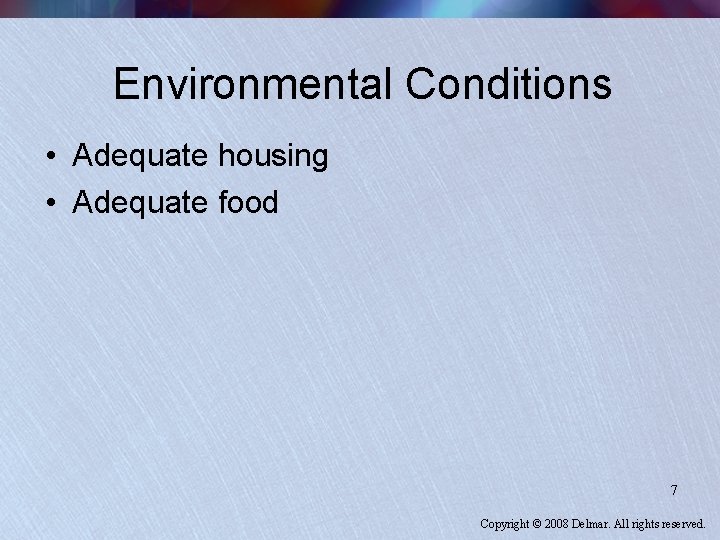 Environmental Conditions • Adequate housing • Adequate food 7 Copyright © 2008 Delmar. All