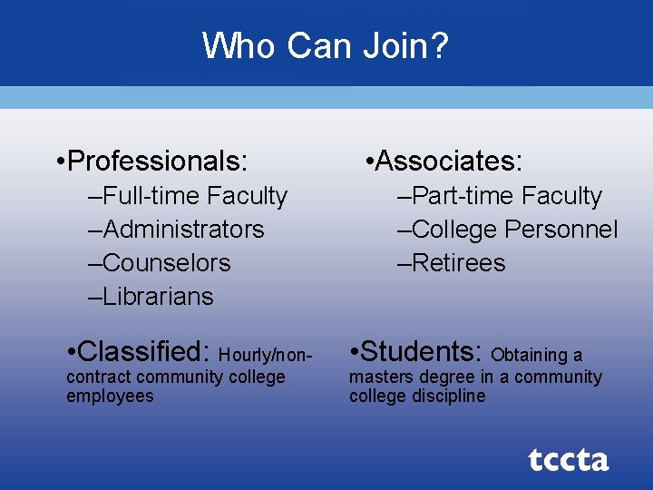 Who Can Join? • Professionals: –Full-time Faculty –Administrators –Counselors –Librarians • Classified: Hourly/noncontract community