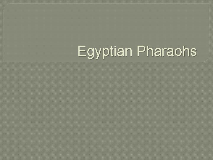 Egyptian Pharaohs 