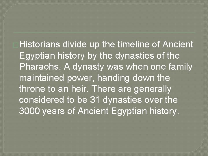 �Historians divide up the timeline of Ancient Egyptian history by the dynasties of the