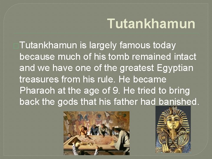 Tutankhamun �Tutankhamun is largely famous today because much of his tomb remained intact and