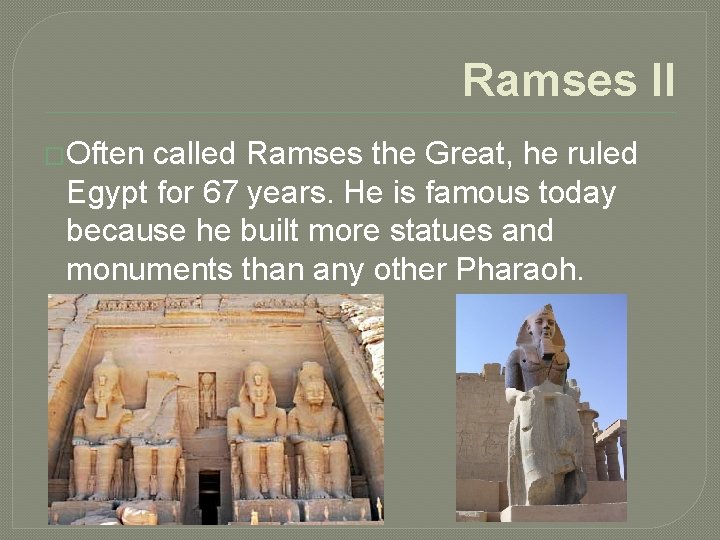 Ramses II �Often called Ramses the Great, he ruled Egypt for 67 years. He