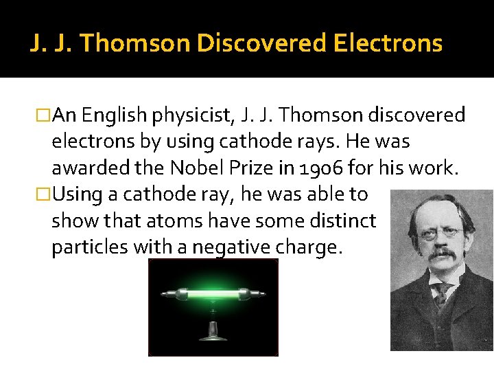 J. J. Thomson Discovered Electrons �An English physicist, J. J. Thomson discovered electrons by