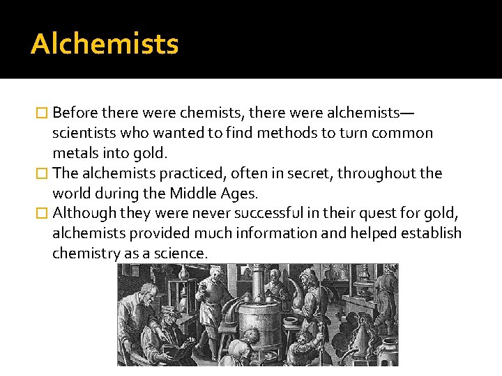 Alchemists � Before there were chemists, there were alchemists— scientists who wanted to find