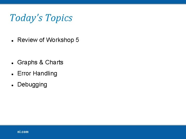 Today's Topics Review of Workshop 5 Graphs & Charts Error Handling Debugging 