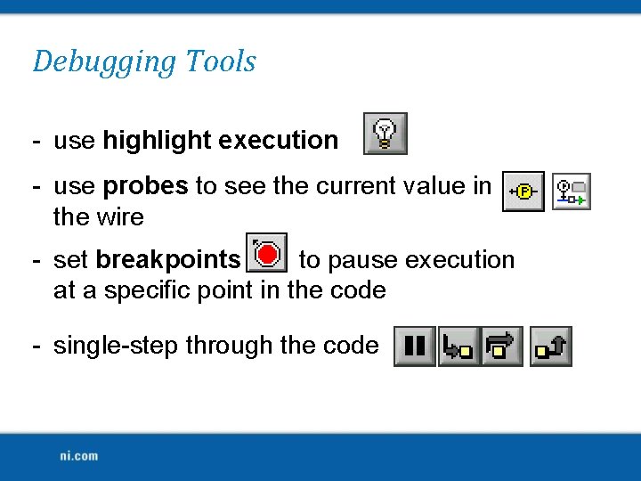 Debugging Tools - use highlight execution - use probes to see the current value