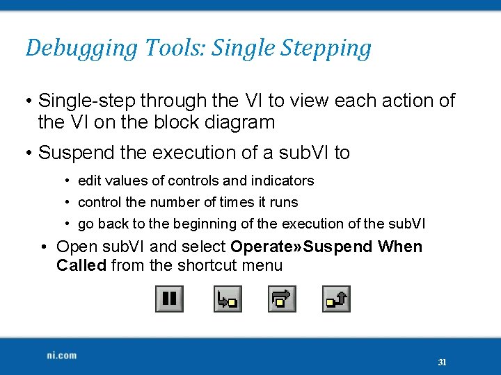 Debugging Tools: Single Stepping • Single-step through the VI to view each action of