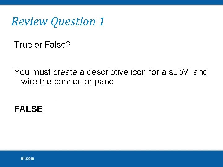 Review Question 1 True or False? You must create a descriptive icon for a