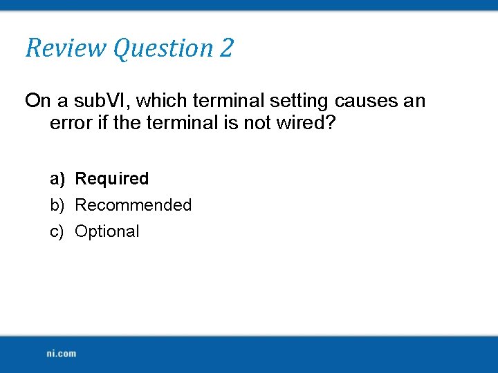 Review Question 2 On a sub. VI, which terminal setting causes an error if