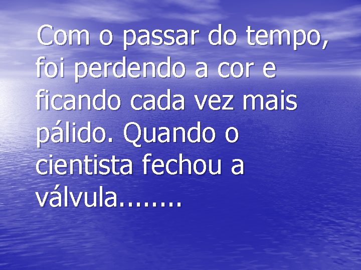 Com o passar do tempo, foi perdendo a cor e ficando cada vez mais