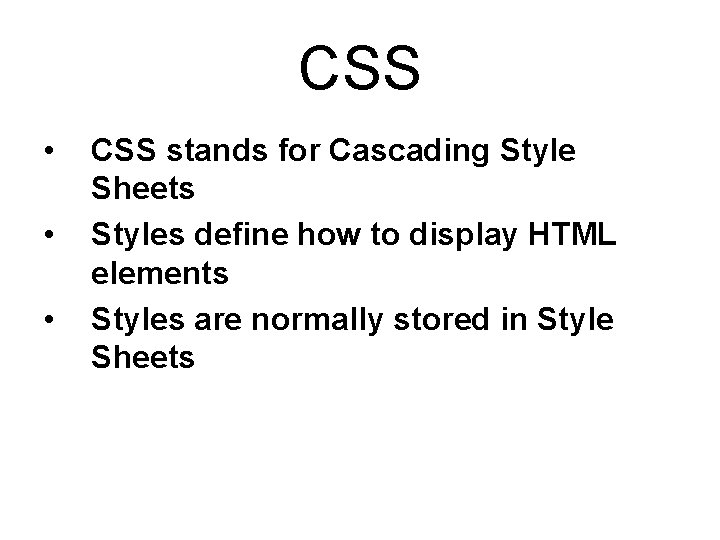 CSS • • • CSS stands for Cascading Style Sheets Styles define how to