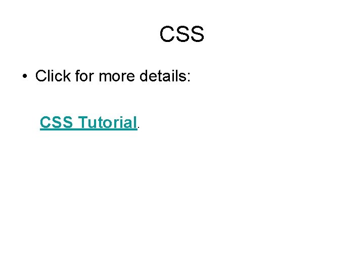CSS • Click for more details: CSS Tutorial. 