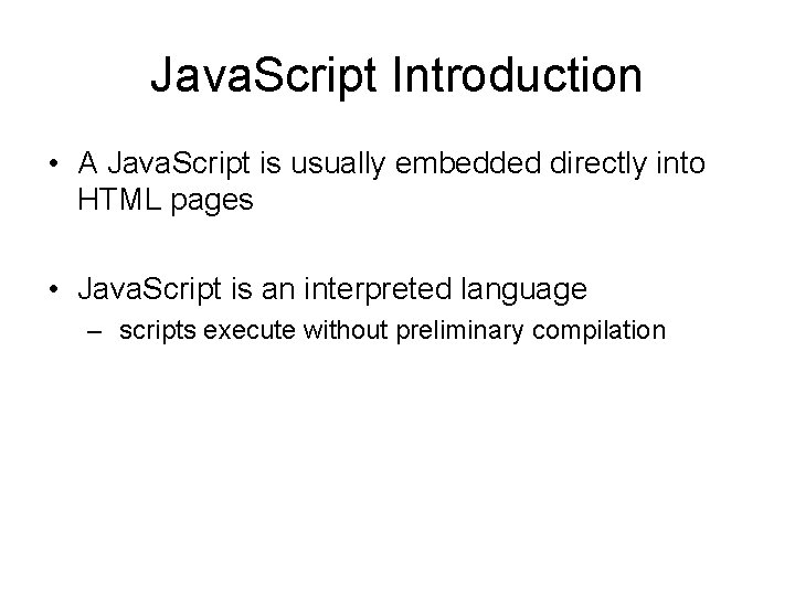 Java. Script Introduction • A Java. Script is usually embedded directly into HTML pages