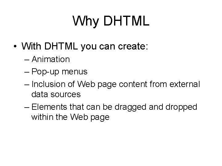 Why DHTML • With DHTML you can create: – Animation – Pop-up menus –