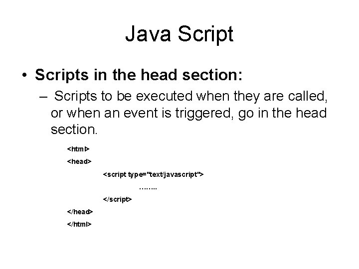 Java Script • Scripts in the head section: – Scripts to be executed when