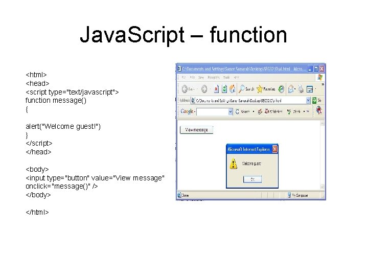 Java. Script – function <html> <head> <script type="text/javascript"> function message() { alert("Welcome guest!") }