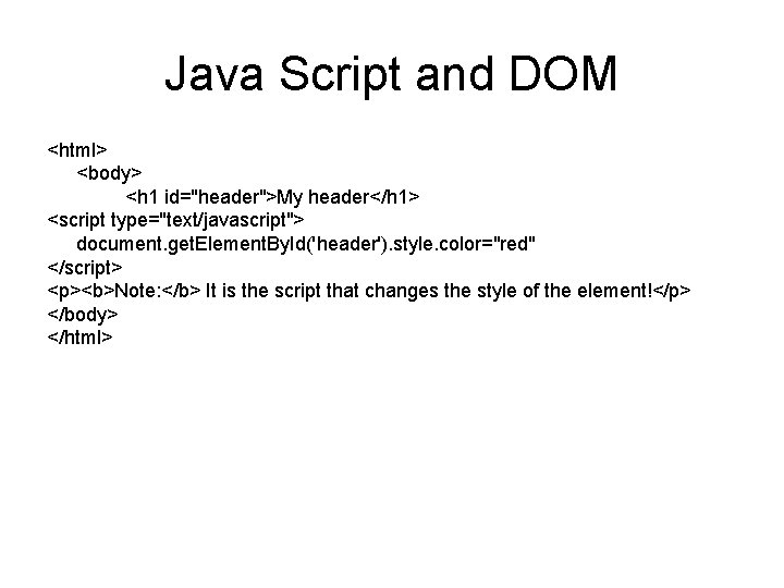 Java Script and DOM <html> <body> <h 1 id="header">My header</h 1> <script type="text/javascript"> document.