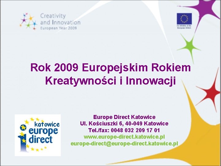 Rok 2009 Europejskim Rokiem Kreatywności i Innowacji Europe Direct Katowice Ul. Kościuszki 6, 40