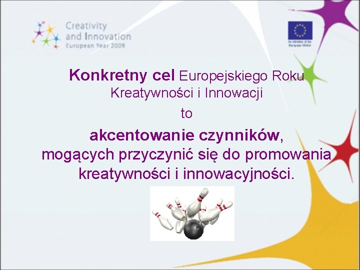 Konkretny cel Europejskiego Roku Kreatywności i Innowacji to akcentowanie czynników, mogących przyczynić się do