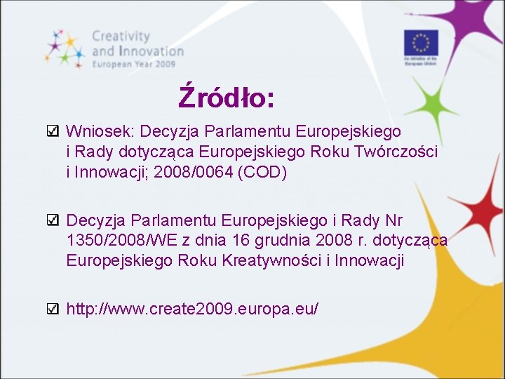 Źródło: Wniosek: Decyzja Parlamentu Europejskiego i Rady dotycząca Europejskiego Roku Twórczości i Innowacji; 2008/0064