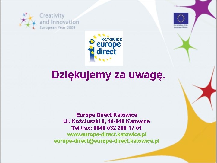 Dziękujemy za uwagę. Europe Direct Katowice Ul. Kościuszki 6, 40 -049 Katowice Tel. /fax: