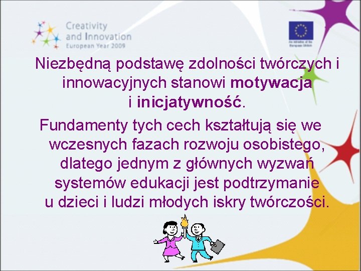 Niezbędną podstawę zdolności twórczych i innowacyjnych stanowi motywacja i inicjatywność. Fundamenty tych cech kształtują