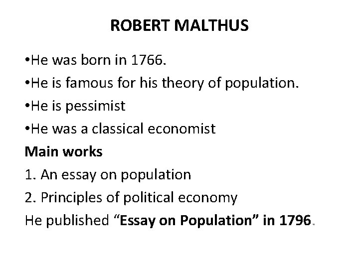 ROBERT MALTHUS • He was born in 1766. • He is famous for his