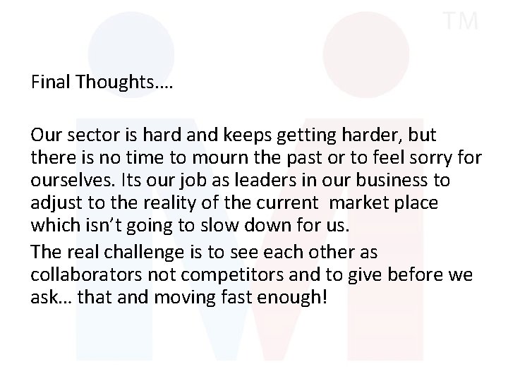 Final Thoughts…. Our sector is hard and keeps getting harder, but there is no