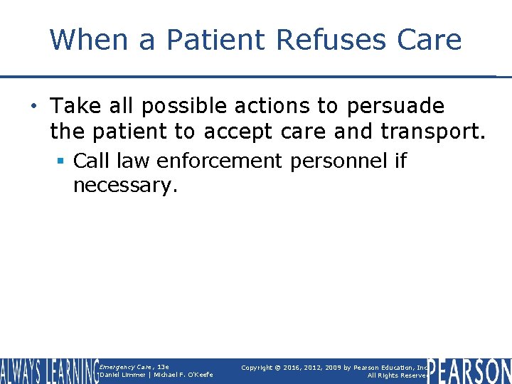 When a Patient Refuses Care • Take all possible actions to persuade the patient