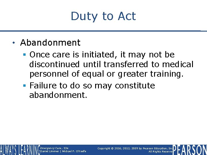 Duty to Act • Abandonment § Once care is initiated, it may not be