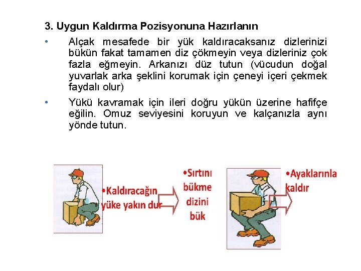 3. Uygun Kaldırma Pozisyonuna Hazırlanın • Alçak mesafede bir yük kaldıracaksanız dizlerinizi bükün fakat