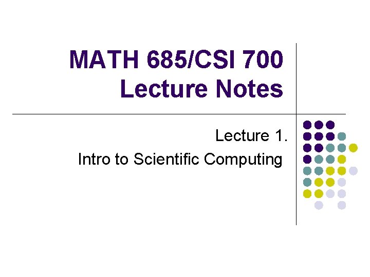 MATH 685/CSI 700 Lecture Notes Lecture 1. Intro to Scientific Computing 