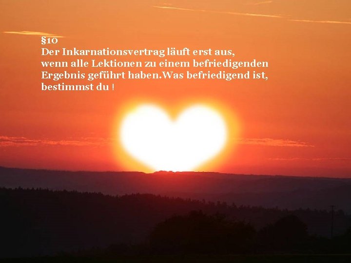 § 10 Der Inkarnationsvertrag läuft erst aus, wenn alle Lektionen zu einem befriedigenden Ergebnis