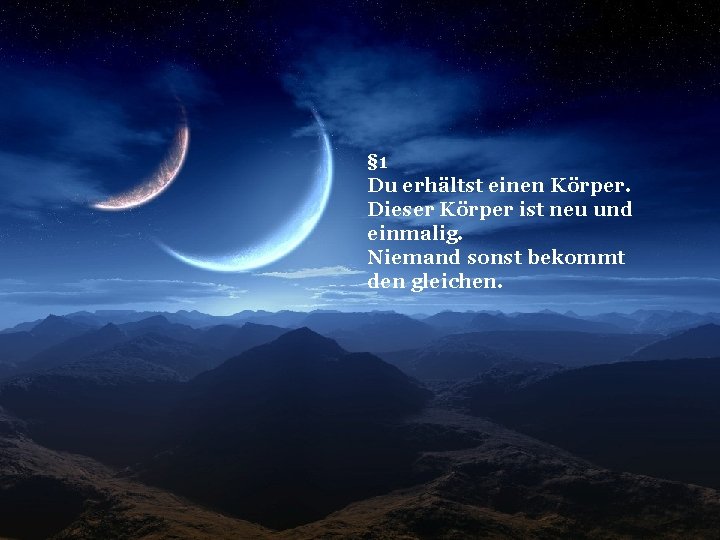 § 1 Du erhältst einen Körper. Dieser Körper ist neu und einmalig. Niemand sonst