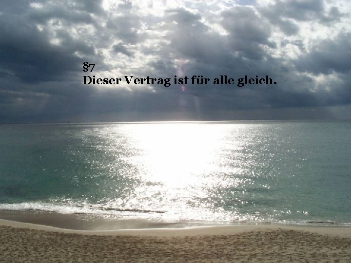 § 7 Dieser Vertrag ist für alle gleich. 