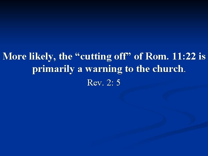 More likely, the “cutting off” of Rom. 11: 22 is primarily a warning to