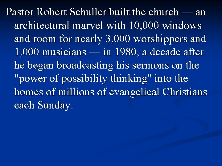 Pastor Robert Schuller built the church — an architectural marvel with 10, 000 windows