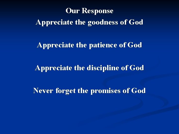 Our Response Appreciate the goodness of God Appreciate the patience of God Appreciate the