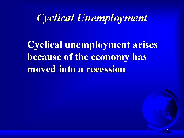 Cyclical Unemployment Cyclical unemployment arises because of the economy has moved into a recession