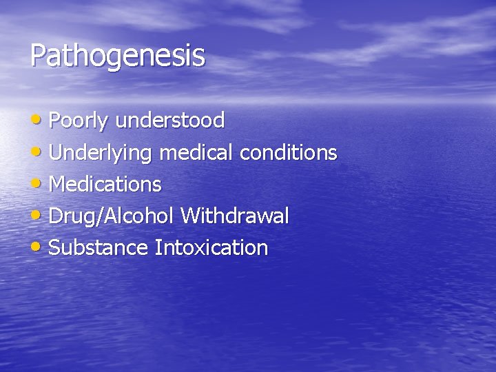 Pathogenesis • Poorly understood • Underlying medical conditions • Medications • Drug/Alcohol Withdrawal •