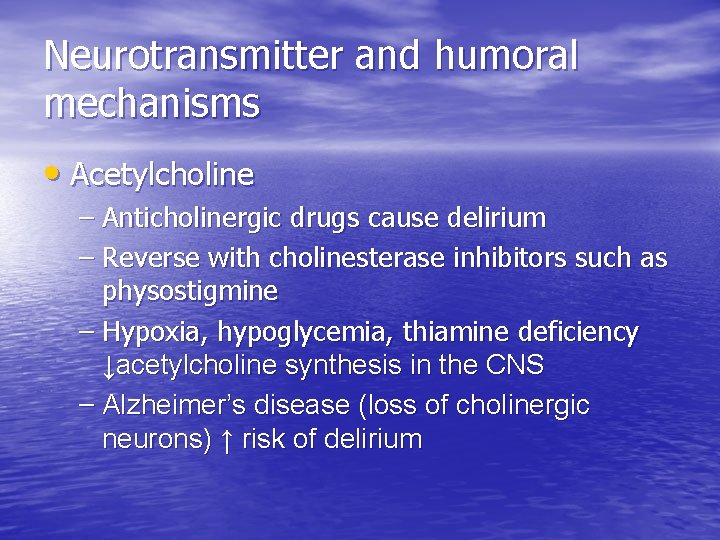 Neurotransmitter and humoral mechanisms • Acetylcholine – Anticholinergic drugs cause delirium – Reverse with