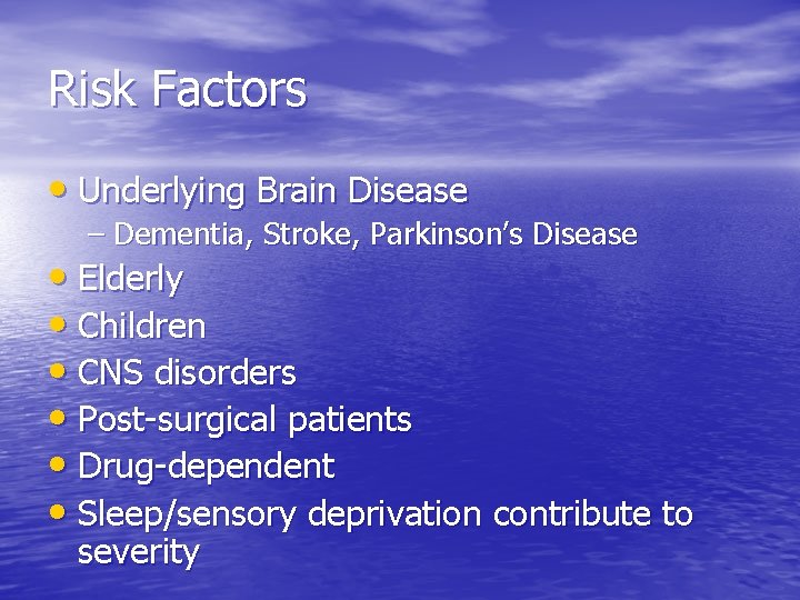Risk Factors • Underlying Brain Disease – Dementia, Stroke, Parkinson’s Disease • Elderly •