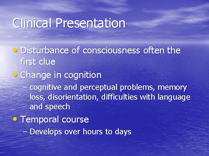 Clinical Presentation • Disturbance of consciousness often the first clue • Change in cognition