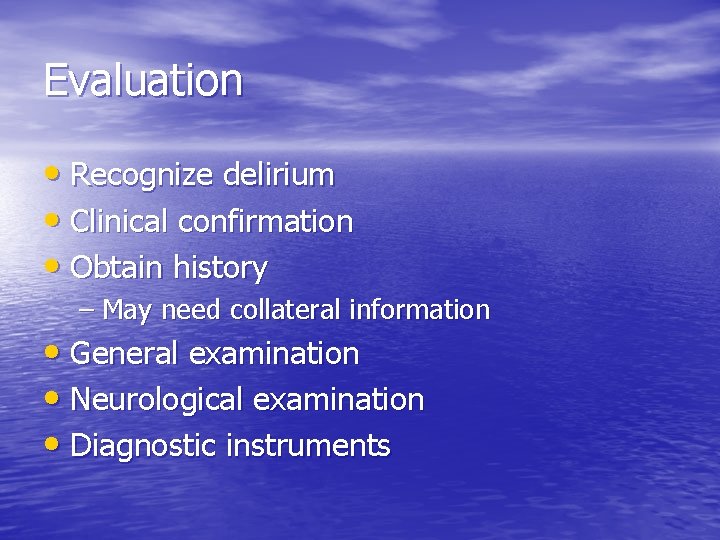 Evaluation • Recognize delirium • Clinical confirmation • Obtain history – May need collateral