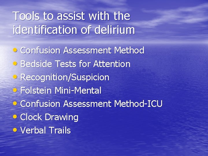 Tools to assist with the identification of delirium • Confusion Assessment Method • Bedside