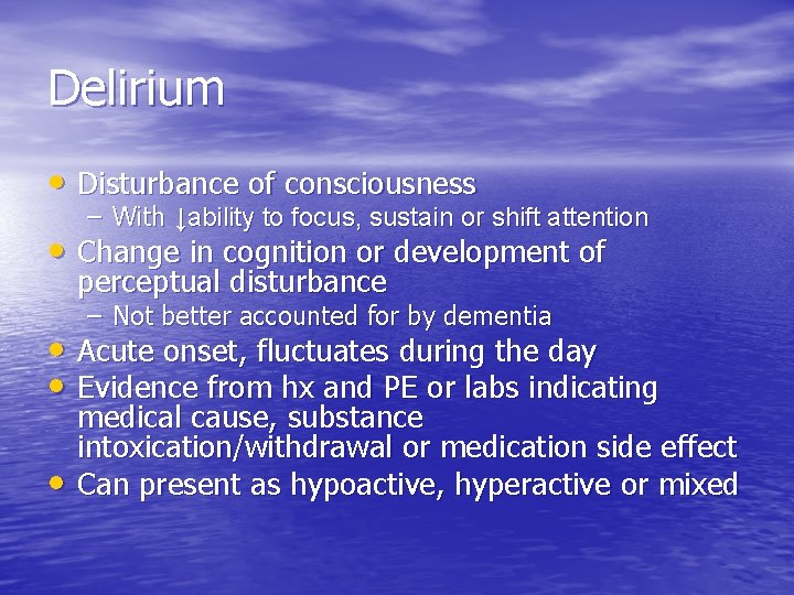 Delirium • Disturbance of consciousness – With ↓ability to focus, sustain or shift attention