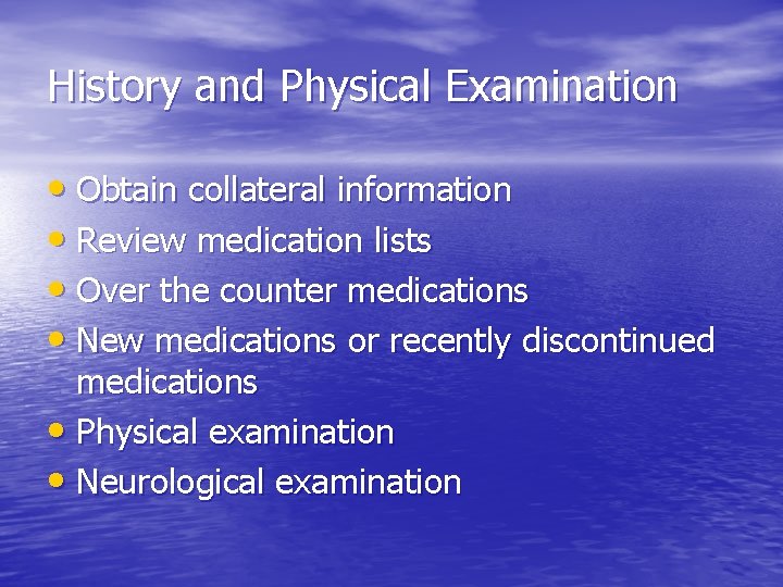 History and Physical Examination • Obtain collateral information • Review medication lists • Over