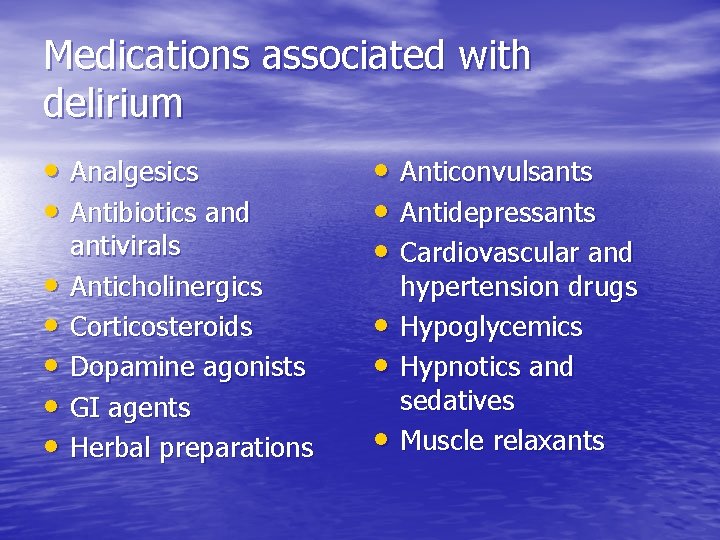 Medications associated with delirium • Analgesics • Antibiotics and • • • antivirals Anticholinergics